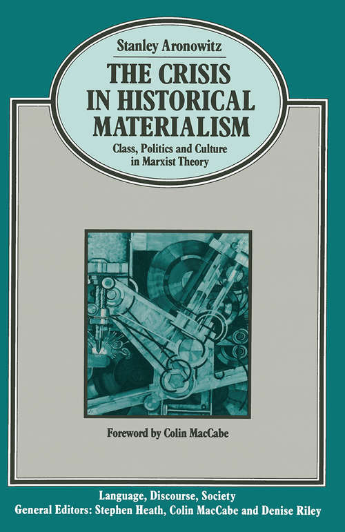 Book cover of The Crisis in Historical Materialism: Class, Politics and Culture in Marxist Theory (1st ed. 1990) (Language, Discourse, Society)