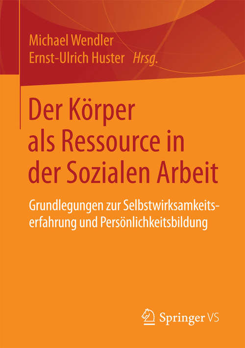 Book cover of Der Körper als Ressource in der Sozialen Arbeit: Grundlegungen zur Selbstwirksamkeitserfahrung und Persönlichkeitsbildung (1. Aufl. 2015)