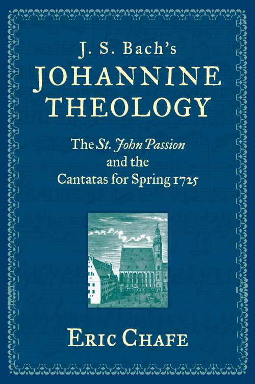 Book cover of J. S. Bach's Johannine Theology: The St. John Passion and the Cantatas for Spring 1725