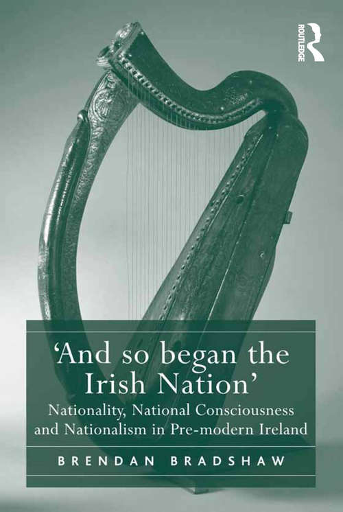 Book cover of 'And so began the Irish Nation': Nationality, National Consciousness and Nationalism in Pre-modern Ireland