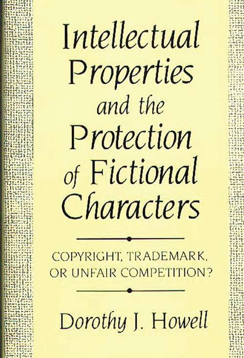 Book cover of Intellectual Properties and the Protection of Fictional Characters: Copyright, Trademark, or Unfair Competition?