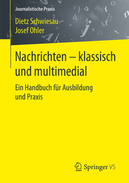 Book cover of Nachrichten - klassisch und multimedial: Ein Handbuch für Ausbildung und Praxis (1. Aufl. 2016) (Journalistische Praxis)
