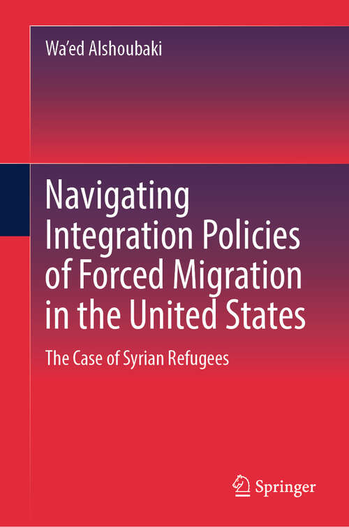Book cover of Navigating Integration Policies of Forced Migration in the United States: The Case of Syrian Refugees (2024)