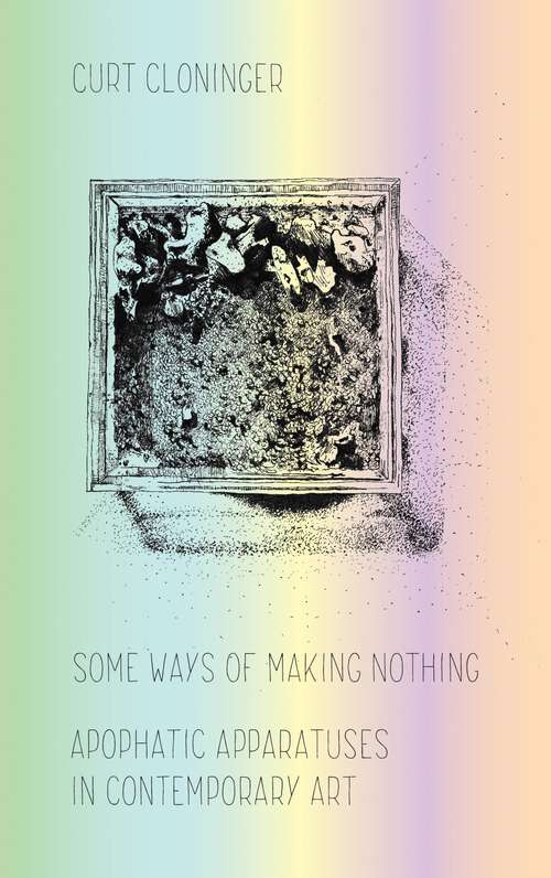 Book cover of Some Ways of Making Nothing: Apophatic Apparatuses in Contemporary Art