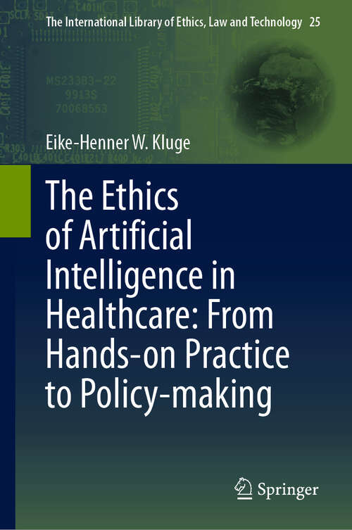 Book cover of The Ethics of Artificial Intelligence in Healthcare: From Hands-on Practice to Policy-making (2024) (The International Library of Ethics, Law and Technology #25)