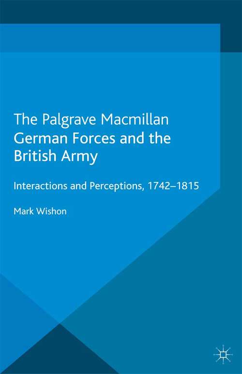 Book cover of German Forces and the British Army: Interactions and Perceptions, 1742-1815 (2013) (War, Culture and Society, 1750 –1850)