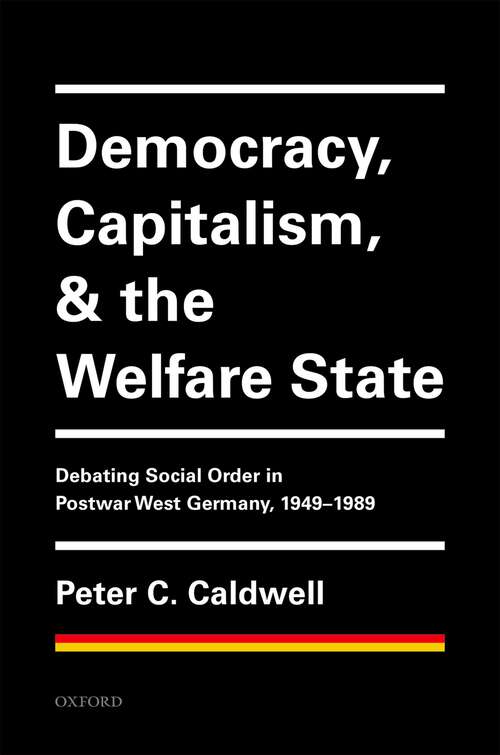 Book cover of Democracy, Capitalism, and the Welfare State: Debating Social Order in Postwar West Germany, 1949-1989