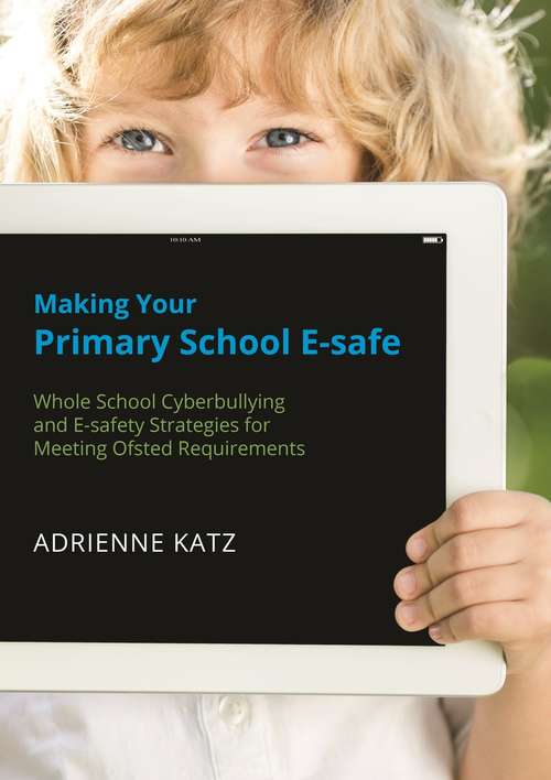 Book cover of Making Your Primary School E-safe: Whole School Cyberbullying and E-safety Strategies for Meeting Ofsted Requirements (PDF)