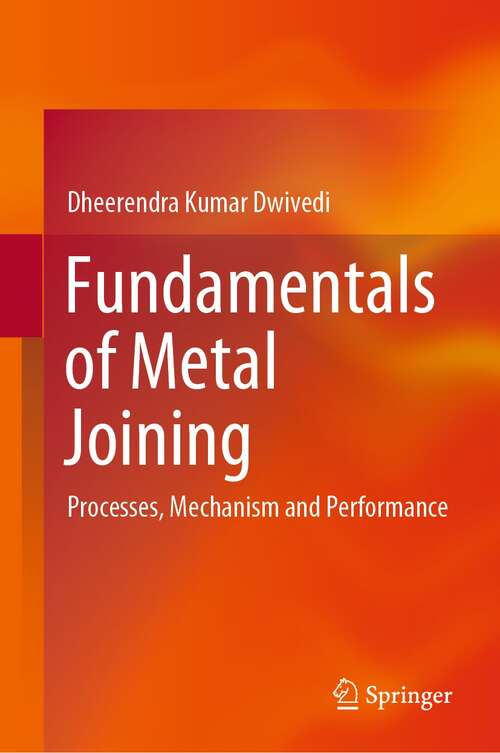 Book cover of Fundamentals of Metal Joining: Processes, Mechanism and Performance (1st ed. 2022)