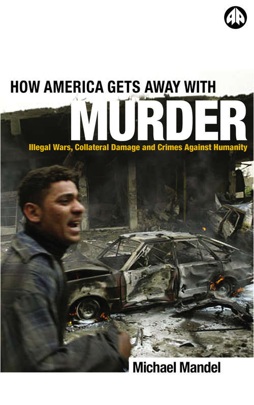 Book cover of How America Gets Away with Murder: Illegal Wars, Collateral Damage and Crimes Against Humanity