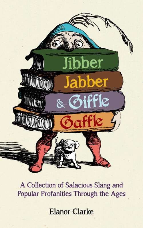 Book cover of Jibber Jabber and Giffle Gaffle: A Collection of Salacious Slang and Popular Profanities Through the Ages