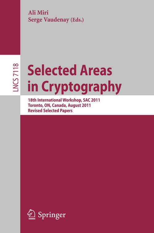 Book cover of Selected Areas in Cryptography: 18th International Workshop, SAC 2011, Toronto, Canada, August 11-12, 2011, Revised Selected Papers (2012) (Lecture Notes in Computer Science #7118)