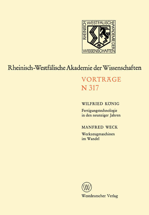Book cover of Fertigungstechnologie in den neunziger Jahren. Werkzeugmaschinen im Wandel: 298. Sitzung am 7. Juli 1982 in Düsseldorf (1983) (Rheinisch-Westfälische Akademie der Wissenschaften #317)