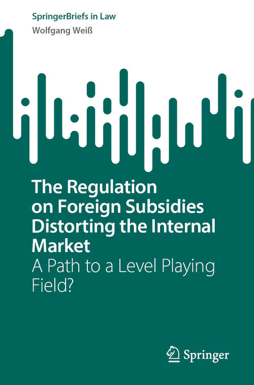 Book cover of The Regulation on Foreign Subsidies Distorting the Internal Market: A Path to a Level Playing Field? (2024) (SpringerBriefs in Law)