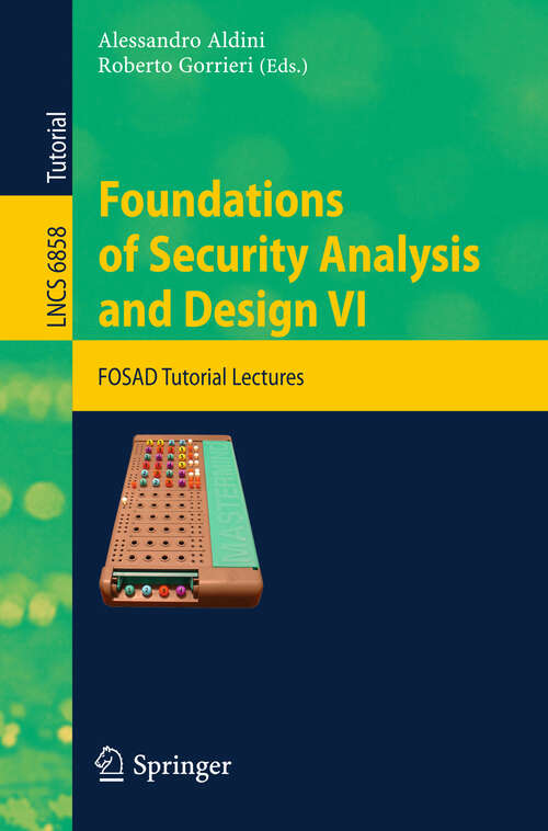 Book cover of Foundations of Security Analysis and Design VI: FOSAD Tutorial Lectures (2011) (Lecture Notes in Computer Science #6858)