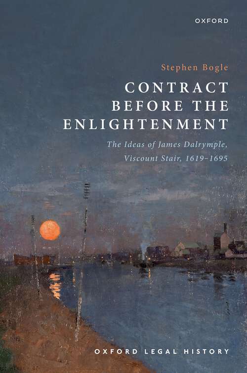 Book cover of Contract Before the Enlightenment: The Ideas of James Dalrymple, Viscount Stair, 1619-1695 (Oxford Legal History)