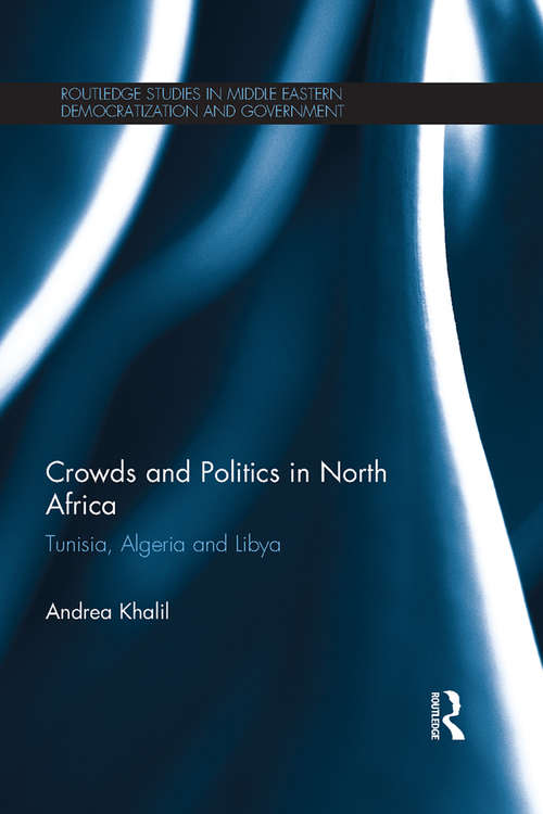 Book cover of Crowds and Politics in North Africa: Tunisia, Algeria and Libya (Routledge Studies in Middle Eastern Democratization and Government)