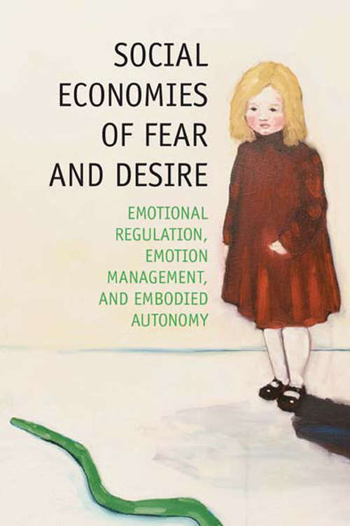 Book cover of Social Economies of Fear and Desire: Emotional Regulation, Emotion Management, and Embodied Autonomy (2011)