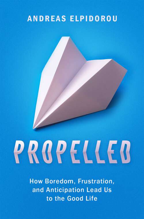 Book cover of Propelled: How Boredom, Frustration, and Anticipation Lead Us to the Good Life