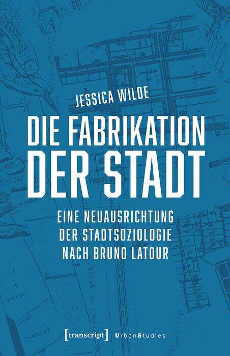 Book cover of Die Fabrikation der Stadt: Eine Neuausrichtung der Stadtsoziologie nach Bruno Latour (Urban Studies)