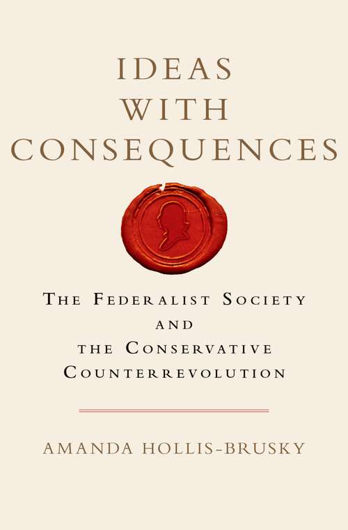 Book cover of Ideas with Consequences: The Federalist Society and the Conservative Counterrevolution (Studies in Postwar American Political Development)