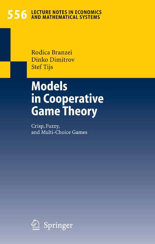 Book cover of Models in Cooperative Game Theory: Crisp, Fuzzy, and Multi-Choice Games (2005) (Lecture Notes in Economics and Mathematical Systems #556)