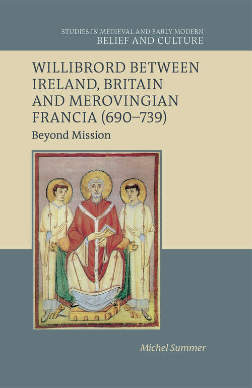 Book cover of Willibrord between Ireland, Britain and Merovingian Francia: Beyond Mission (Studies in Medieval and Early Modern Belief and Culture)