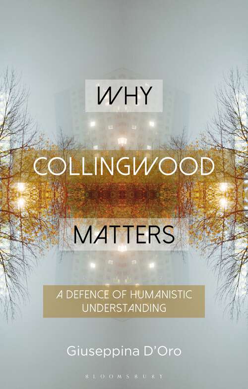 Book cover of Why Collingwood Matters: A Defence of Humanistic Understanding (Why Philosophy Matters)