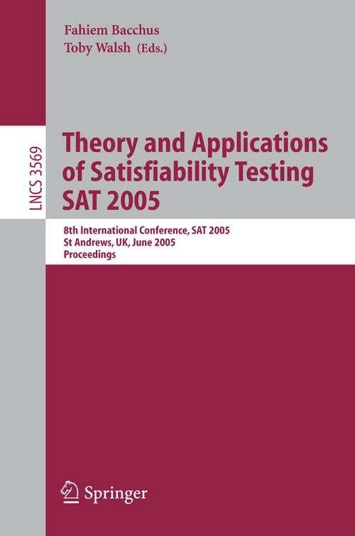 Book cover of Theory and Applications of Satisfiability Testing: 8th International Conference, SAT 2005, St Andrews, Scotland, June 19-23, 2005, Proceedings (2005) (Lecture Notes in Computer Science #3569)