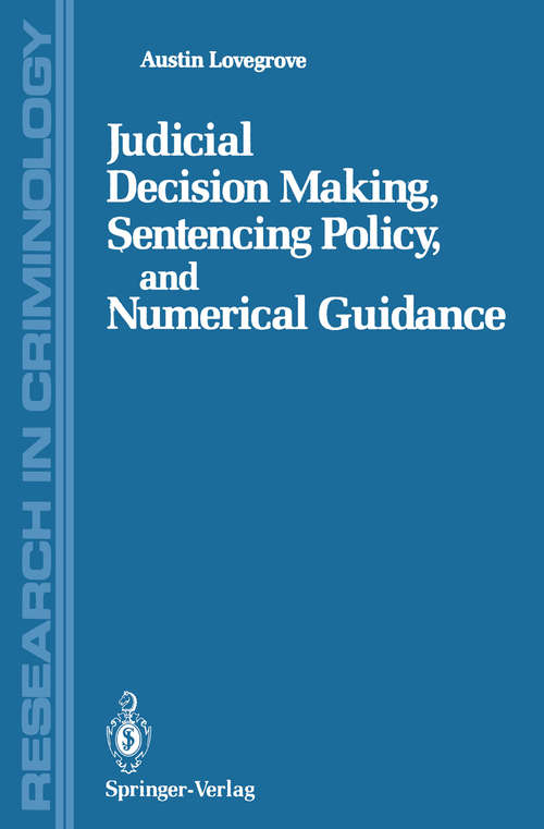Book cover of Judicial Decision Making, Sentencing Policy, and Numerical Guidance (1989) (Research in Criminology)