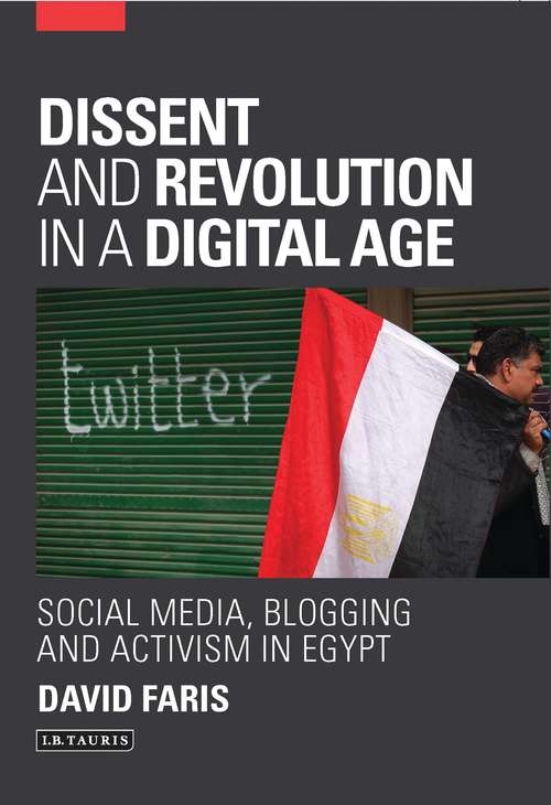 Book cover of Dissent and Revolution in a Digital Age: Social Media, Blogging and Activism in Egypt (Library of Modern Middle East Studies)