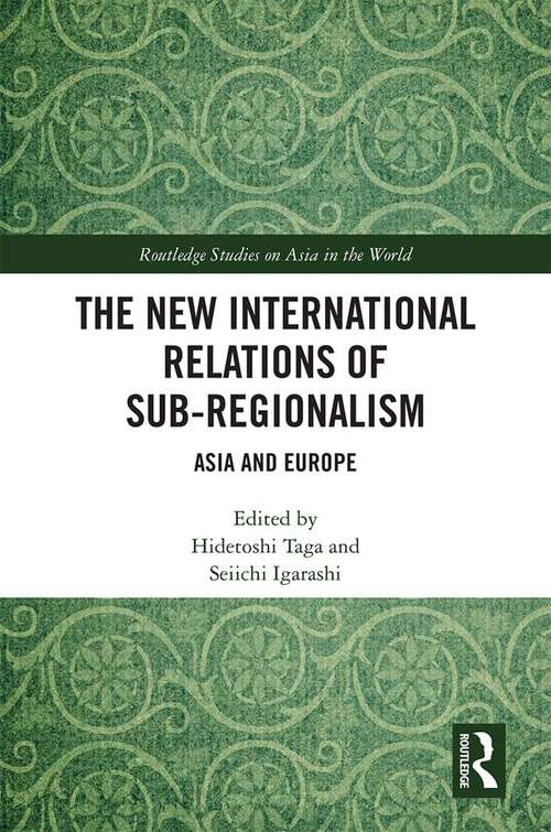 Book cover of The New International Relations of Sub-Regionalism: Asia and Europe (Routledge Studies on Asia in the World)