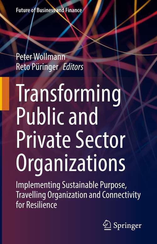 Book cover of Transforming Public and Private Sector Organizations: Implementing Sustainable Purpose, Travelling Organization and Connectivity for Resilience (1st ed. 2022) (Future of Business and Finance)