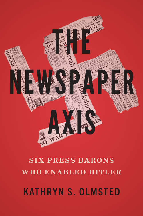 Book cover of The Newspaper Axis: Six Press Barons Who Enabled Hitler