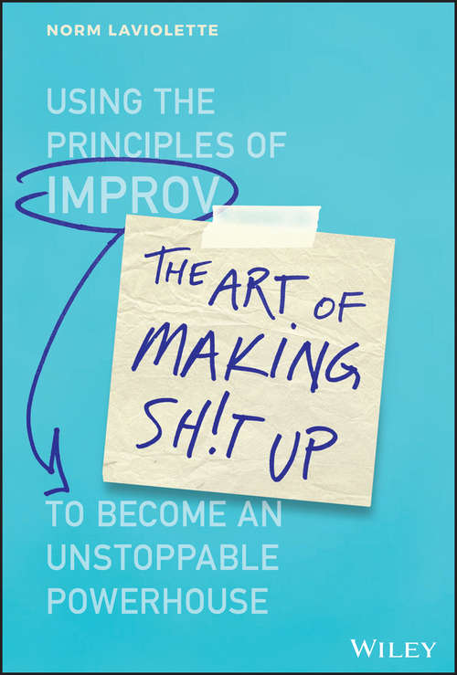 Book cover of The Art of Making Sh!t Up: Using the Principles of Improv to Become an Unstoppable Powerhouse
