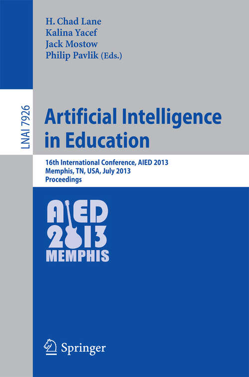 Book cover of Artificial Intelligence in Education: 16th International Conference, AIED 2013, Memphis, TN, USA, July 9-13, 2013. Proceedings (2013) (Lecture Notes in Computer Science #7926)