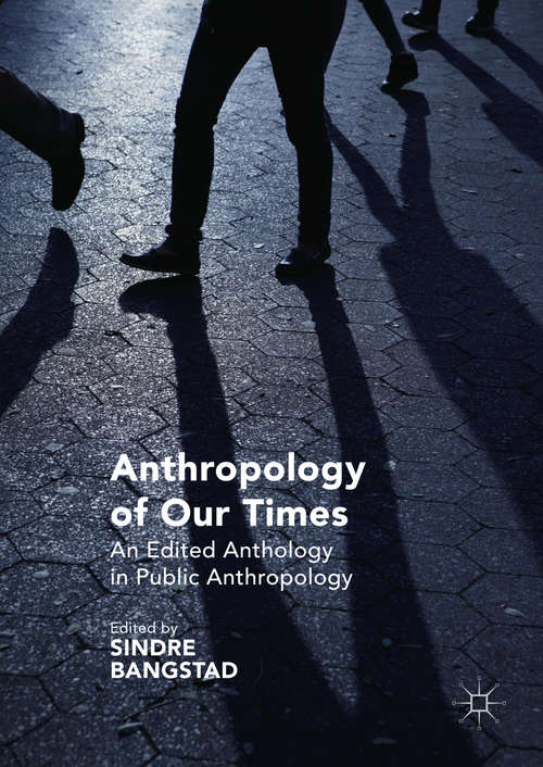 Book cover of Anthropology of Our Times: An Edited Anthology in Public Anthropology (1st ed. 2017)