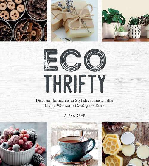 Book cover of Eco-Thrifty: Discover the Secrets to Stylish and Sustainable Living Without it Costing the Earth, Including Upcycling, Recycling, Budget-Friendly Ideas and More