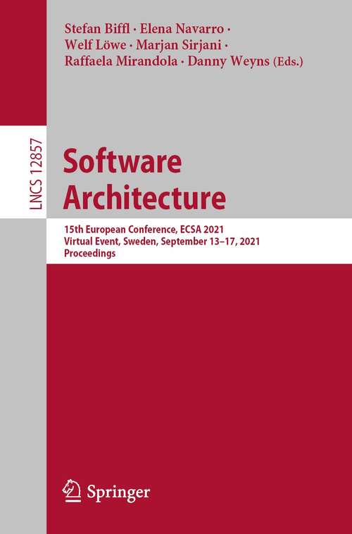 Book cover of Software Architecture: 15th European Conference, ECSA 2021, Virtual Event, Sweden, September 13-17, 2021, Proceedings (1st ed. 2021) (Lecture Notes in Computer Science #12857)