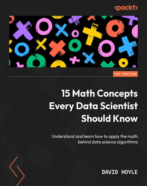 Book cover of 15 Math Concepts Every Data Scientist Should Know: Understand and learn how to apply the math behind data science algorithms