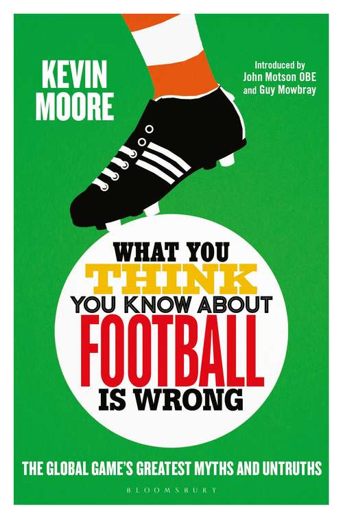 Book cover of What You Think You Know About Football is Wrong: The Global Game’s Greatest Myths and Untruths