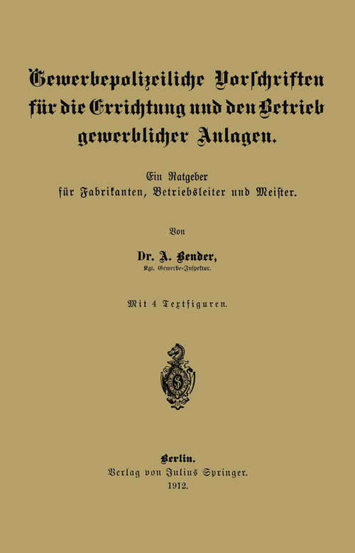 Book cover of Gewerbepolizeiliche Vorschriften für die Errichtung und den Betrieb gewerblicher Anlagen: Ein Ratgeber für Fabrikanten, Betriebsleiter und Meister (1912)