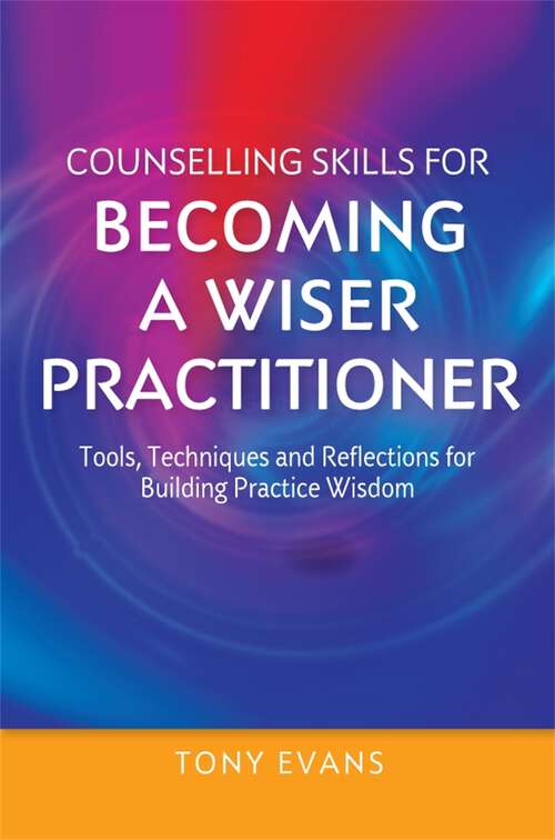 Book cover of Counselling Skills for Becoming a Wiser Practitioner: Tools, Techniques and Reflections for Building Practice Wisdom (Essential Skills for Counselling)