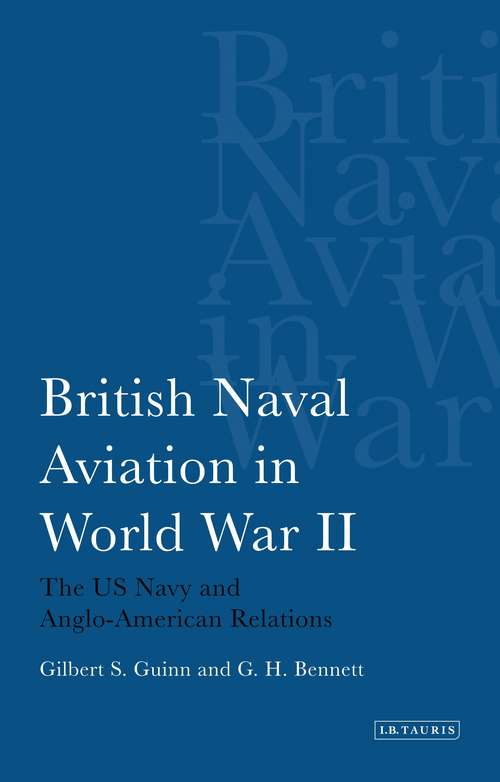 Book cover of British Naval Aviation in World War II: The US Navy and Anglo-American Relations (International Library of Twentieth Century History)