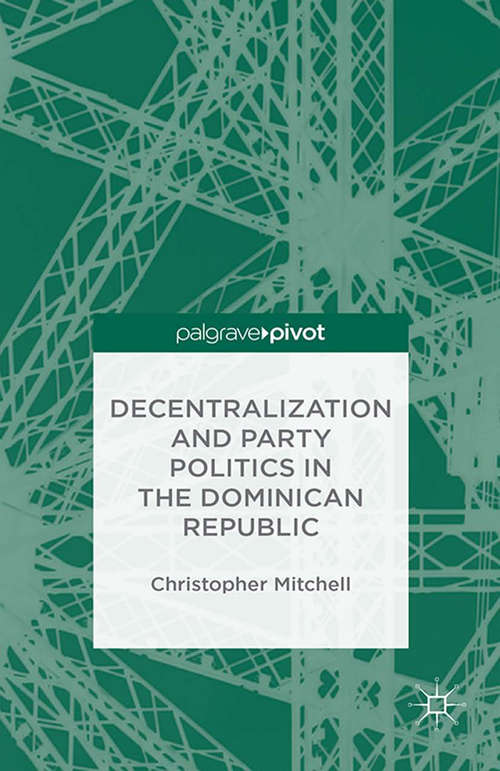 Book cover of Decentralization and Party Politics in the Dominican Republic (2014) (Palgrave Pivot Ser.)