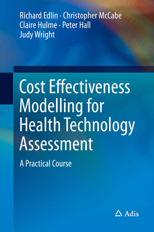 Book cover of Cost Effectiveness Modelling for Health Technology Assessment: A Practical Course (1st ed. 2015)