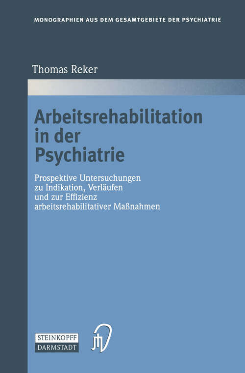 Book cover of Arbeitsrehabilitation in der Psychiatrie: Prospektive Untersuchungen zu Indikationen, Verläufen und zur Effizienz arbeitsrehabilitativer Maßnahmen (1998) (Monographien aus dem Gesamtgebiete der Psychiatrie #88)