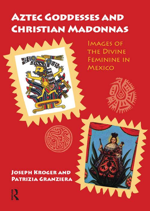 Book cover of Aztec Goddesses and Christian Madonnas: Images of the Divine Feminine in Mexico