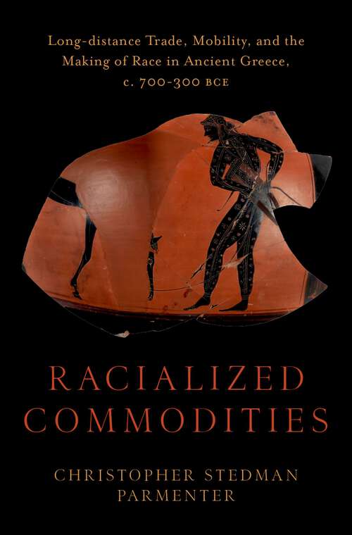 Book cover of Racialized Commodities: Long-distance Trade, Mobility, and the Making of Race in Ancient Greece, c. 700-300 BCE