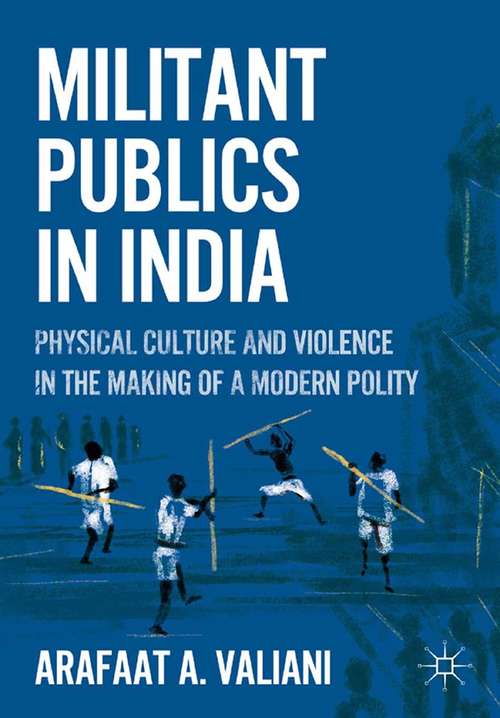 Book cover of Militant Publics in India: Physical Culture and Violence in the Making of a Modern Polity (2011)